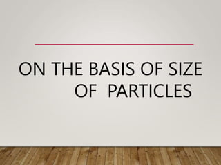 ON THE BASIS OF SIZE
OF PARTICLES
 