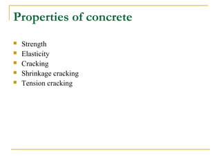 Properties of concrete
 Strength
 Elasticity
 Cracking
 Shrinkage cracking
 Tension cracking
 