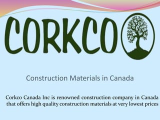 Construction Materials in Canada
Corkco Canada Inc is renowned construction company in Canada
that offers high quality construction materials at very lowest prices
 