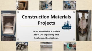 Construction Materials
Projects
Fatma Mahmoud M. E. Abdalla
BSc of Civil Engineering 2018
f.mahmooud@outlook.com
 