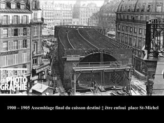 1900 – 1905 Assemblage final du caisson destiné à être enfoui  place St-Michel 
