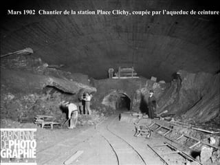 Mars 1902  Chantier de la station Place Clichy, coupée par l’aqueduc de ceinture 