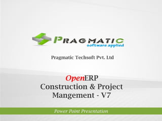 OpenERP
Construction & Project
Mangement - V7
Power Point Presentation
Pragmatic Techsoft Pvt. Ltd.
 