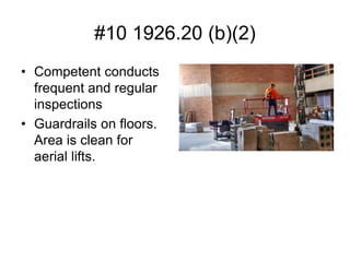 #10 1926.20 (b)(2)
• Competent conducts
frequent and regular
inspections
• Guardrails on floors.
Area is clean for
aerial lifts.
 