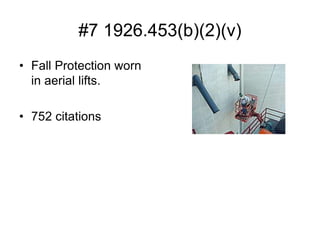 #7 1926.453(b)(2)(v)
• Fall Protection worn
in aerial lifts.
• 752 citations
 