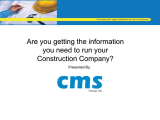 Are you getting the information you need to run your Construction Company? Presented By: 