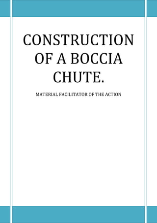 CONSTRUCTION
OF A BOCCIA
CHUTE.
MATERIAL FACILITATOR OF THE ACTION
 