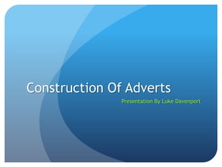 Construction Of Adverts Presentation By Luke Davenport 