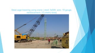 Steel cage lowering using crane ( steel- fe500, wire- 18 gauge,
reinforcement- 3.5 metric tone)
11
 