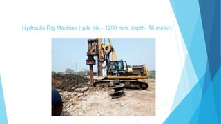 Hydraulic Rig Machine ( pile dia.- 1200 mm, depth- 16 meter)
8
 