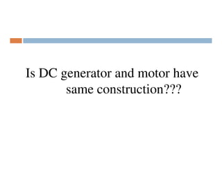 Is DC generator and motor have
same construction???

 