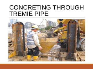 CONCRETING THROUGH
TREMIE PIPE
 