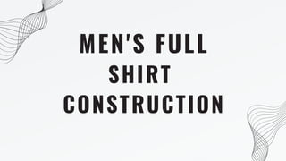 MEN'S FULL
SHIRT
CONSTRUCTION
 