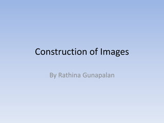 Construction of Images

   By Rathina Gunapalan
 
