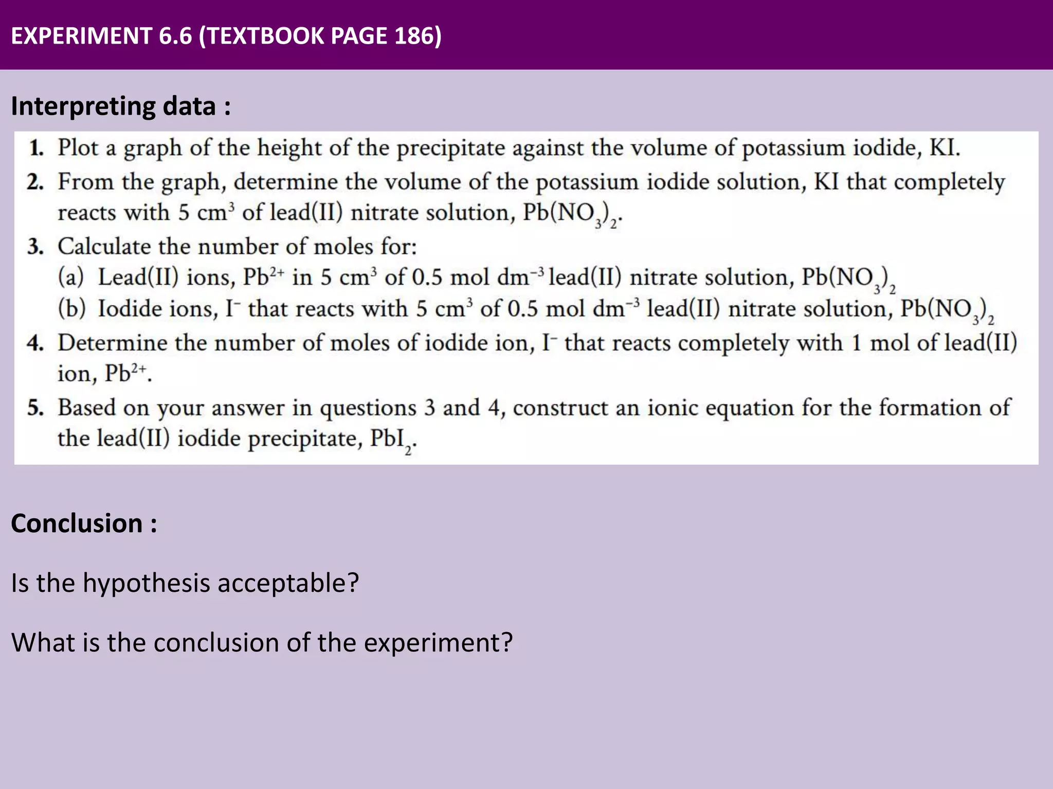 EXPERIMENT 6.6 (TEXTBOOK PAGE 186)
Interpreting data :
Conclusion :
Is the hypothesis acceptable?
What is the conclusion of the experiment?
 