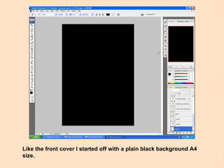 Like the front cover I started off with a plain black background A4 size. 