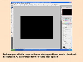 Following on with the constant house style again I have used a plain black background A3 size instead for the double page spread. 