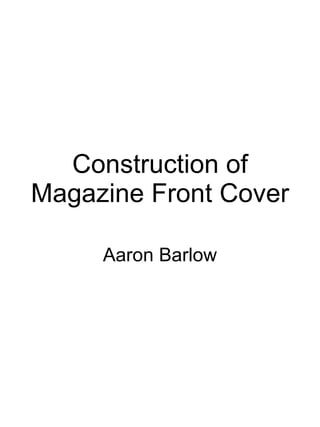 Construction of Magazine Front Cover Aaron Barlow 