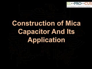 Construction of Mica
Capacitor And Its
Application
 
