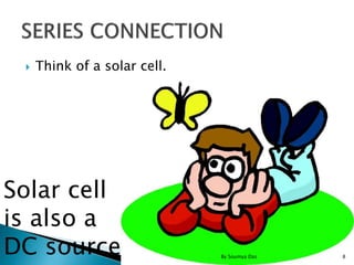  Think of a solar cell.
Solar cell
is also a
DC source 8By Soumya Das
 