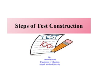 Steps of Test Construction
By-
Jemima Sultana
Department of Education
Aligarh Muslim University
 