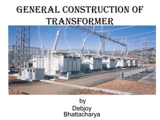General construction of
     transformer




             by
          Debjoy
        Bhattacharya
 