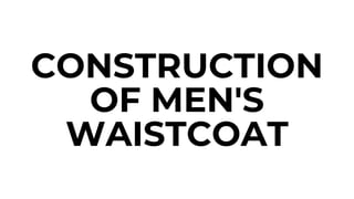 CONSTRUCTION
OF MEN'S
WAISTCOAT
 
