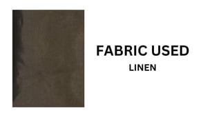 FABRIC USED
LINEN
 