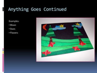 Anything Goes Continued
Examples:
• Moon
• Stars
• Flowers

 