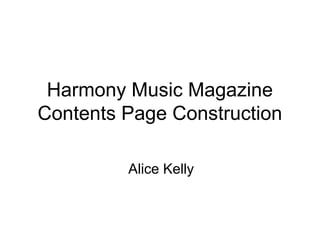 Harmony Music Magazine
Contents Page Construction
Alice Kelly
 