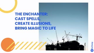 THE ENCHANTER:
CAST SPELLS,
CREATE ILLUSIONS,
BRING MAGIC TO LIFE
 
