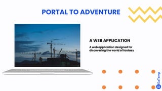 A WEB APPLICATION
A web application designed for
discovering the world of fantasy
PORTAL TO ADVENTURE
 