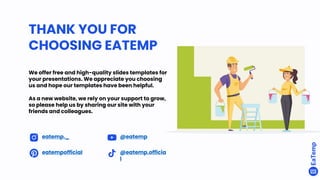 THANK YOU FOR
CHOOSING EATEMP
We offer free and high-quality slides templates for
your presentations. We appreciate you choosing
us and hope our templates have been helpful.
As a new website, we rely on your support to grow,
so please help us by sharing our site with your
friends and colleagues.
eatemp._
eatempofficial
@eatemp
@eatemp.officia
l
 