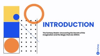 INTRODUCTION
The Fantasy Realm: Uncovering the Secrets of the
Imagination and the Magic that Lies Within
 