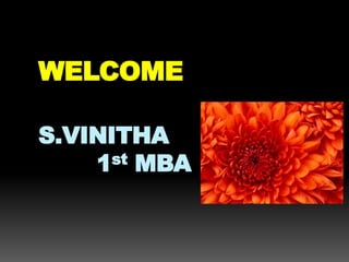 WELCOME
S.VINITHA
1st MBA
 
