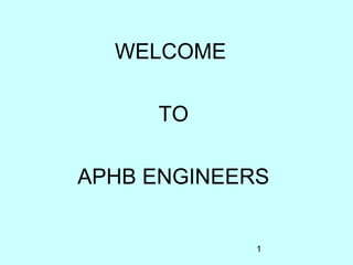 1
WELCOME
TO
APHB ENGINEERS
 