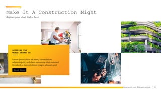 18
Construction Presentation
Make It A Construction Night
Replace your short text in here
Read More
Lorem ipsum dolor sit amet, consectetuer
adipiscing elit, sed diam nonummy nibh euismod
tincidunt ut laoreet dolore magna aliquam erat
BUILDING THE
WORLD AROUND US
 