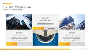 20
Construction Presentation
My Construction
Replace your short text in here
BOOK NOW MORE DETAIL
BOOK NOW MORE DETAIL
BOOK NOW MORE DETAIL
Healthcare
Buildings
Lorem ipsum dolor sit amet,
consectetuer adipiscing elit, sed diam
nonummy nibh euismod tincidunt ut
laoreet dolore magna aliquam erat
Healthcare
Buildings
Lorem ipsum dolor sit amet,
consectetuer adipiscing elit, sed diam
nonummy nibh euismod tincidunt ut
laoreet dolore magna aliquam erat
Healthcare
Buildings
Lorem ipsum dolor sit amet,
consectetuer adipiscing elit, sed diam
nonummy nibh euismod tincidunt ut
laoreet dolore magna aliquam erat
 