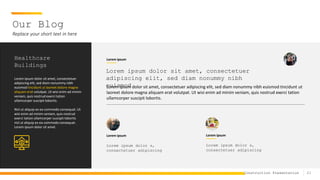 21
Construction Presentation
Our Blog
Replace your short text in here
Healthcare
Buildings
Lorem ipsum dolor sit amet, consectetuer
adipiscing elit, sed diam nonummy nibh
euismod tincidunt ut laoreet dolore magna
aliquam erat volutpat. Ut wisi enim ad minim
veniam, quis nostrud exerci tation
ullamcorper suscipit lobortis.
Nisl ut aliquip ex ea commodo consequat. Ut
wisi enim ad minim veniam, quis nostrud
exerci tation ullamcorper suscipit lobortis
nisl ut aliquip ex ea commodo consequat.
Lorem ipsum dolor sit amet.
Lorem ipsum dolor sit amet, consectetuer
adipiscing elit, sed diam nonummy nibh
euismod
Lorem ipsum
Lorem ipsum dolor sit amet, consectetuer adipiscing elit, sed diam nonummy nibh euismod tincidunt ut
laoreet dolore magna aliquam erat volutpat. Ut wisi enim ad minim veniam, quis nostrud exerci tation
ullamcorper suscipit lobortis.
Lorem ipsum
Lorem ipsum dolor s,
consectetuer adipiscing
Lorem ipsum
Lorem ipsum dolor s,
consectetuer adipiscing
 