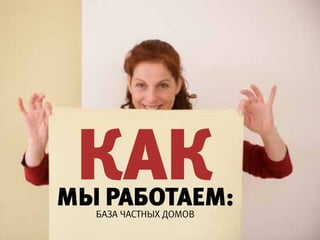 как
мы работаем:
  база частных домоВ
 