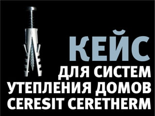кейс
      Для систем
утепления Домов
Ceresit Ceretherm
 