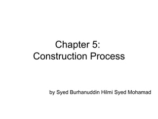 Chapter 5:  Construction Process by Syed Burhanuddin Hilmi Syed Mohamad 