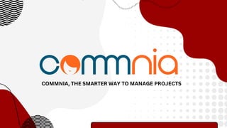COMMNIA, THE SMARTER WAY TO MANAGE PROJECTS
 