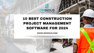 10 BEST CONSTRUCTION
PROJECT MANAGEMENT
SOFTWARE FOR 2024
WWW.ONINDUS.COM
 