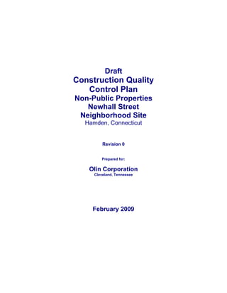 Draft
Construction Quality
Control Plan
Non-Public Properties
Newhall Street
Neighborhood Site
Hamden, Connecticut
Revision 0
Prepared for:
Olin Corporation
Cleveland, Tennessee
February 2009
 