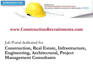 www.ConstructionRecruitments.com Job Portal dedicated for  Construction, Real Estate, Infrastructure, Engineering, Architectural, Project Management Consultants 