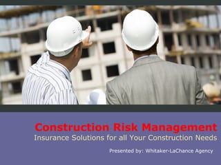 Construction Risk Management

Insurance Solutions for all Your Construction Needs
Presented by: Whitaker-LaChance Agency

 
