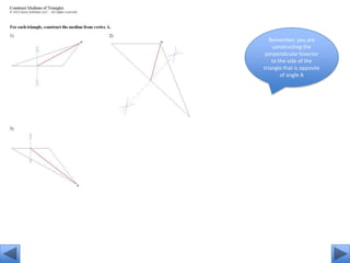 Remember, you are
     constructing the
 perpendicular bisector
    to the side of the
triangle that is opposite
        of angle A
 