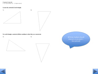 All three medians should
 intersect at one point –
       the centroid!
 