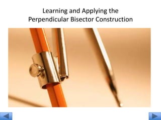 Learning and Applying the
Perpendicular Bisector Construction
 